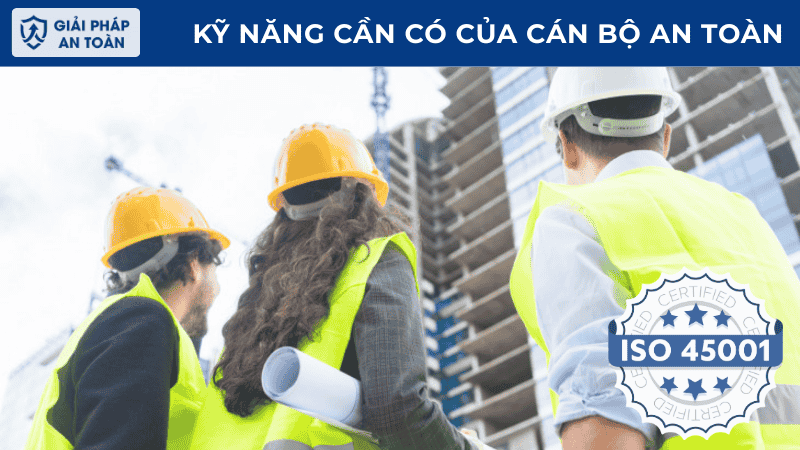 Kỹ năng cần có của cán bộ an toàn